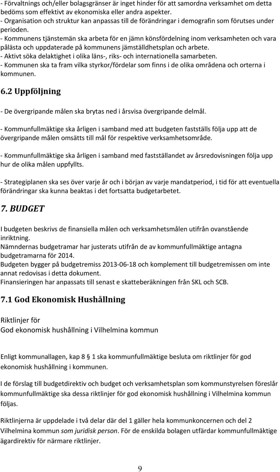 Kommunens tjänstemän ska arbeta för en jämn könsfördelning inom verksamheten och vara pålästa och uppdaterade på kommunens jämställdhetsplan och arbete.