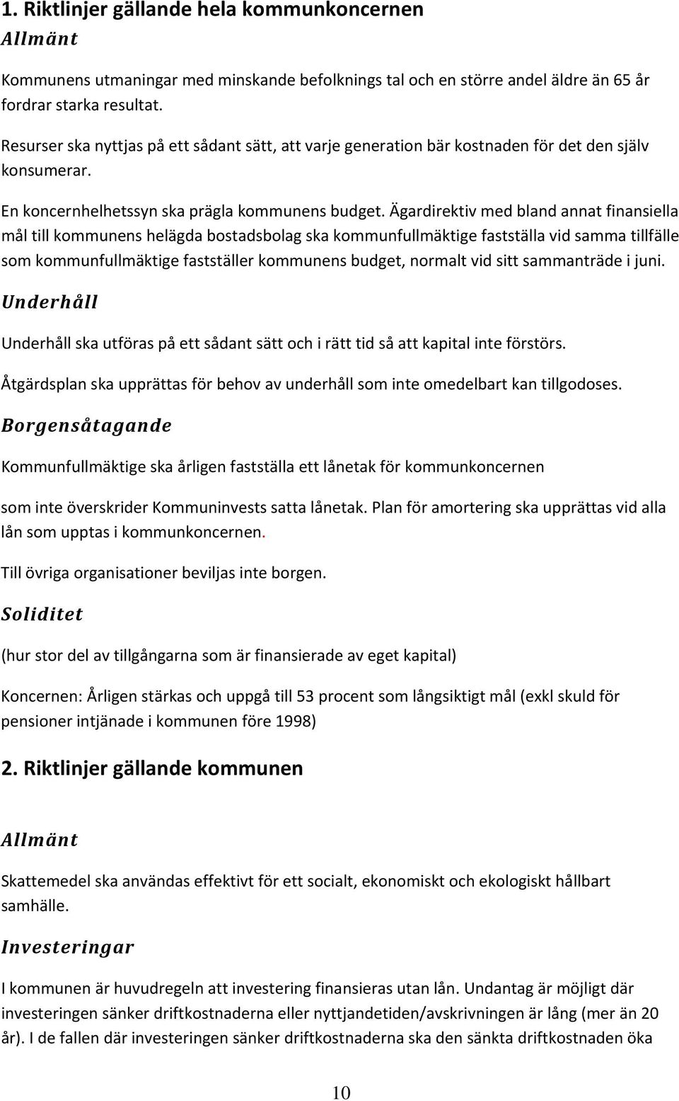 Ägardirektiv med bland annat finansiella mål till kommunens helägda bostadsbolag ska kommunfullmäktige fastställa vid samma tillfälle som kommunfullmäktige fastställer kommunens budget, normalt vid