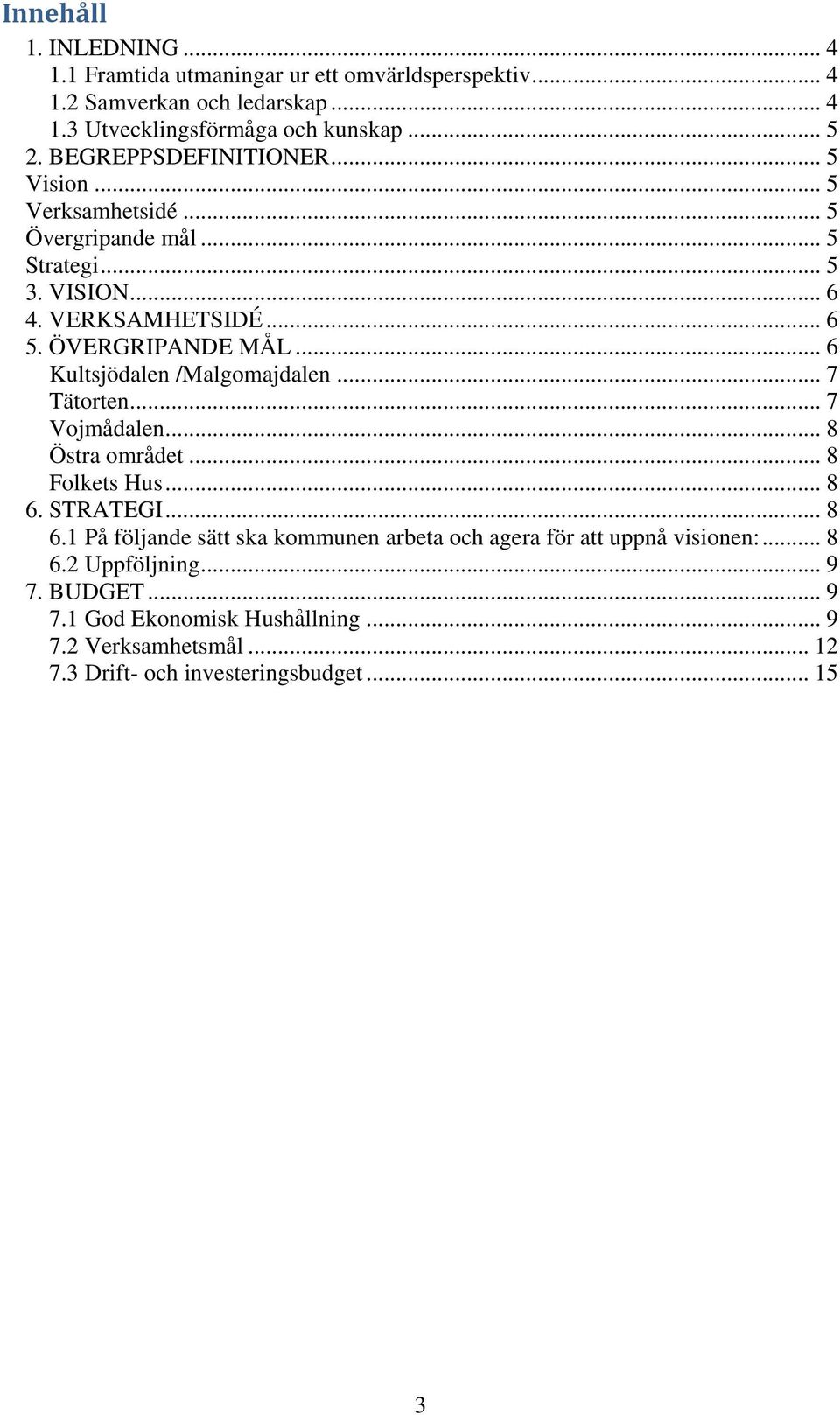 .. 6 Kultsjödalen /Malgomajdalen... 7 Tätorten... 7 Vojmådalen... 8 Östra området... 8 Folkets Hus... 8 6.