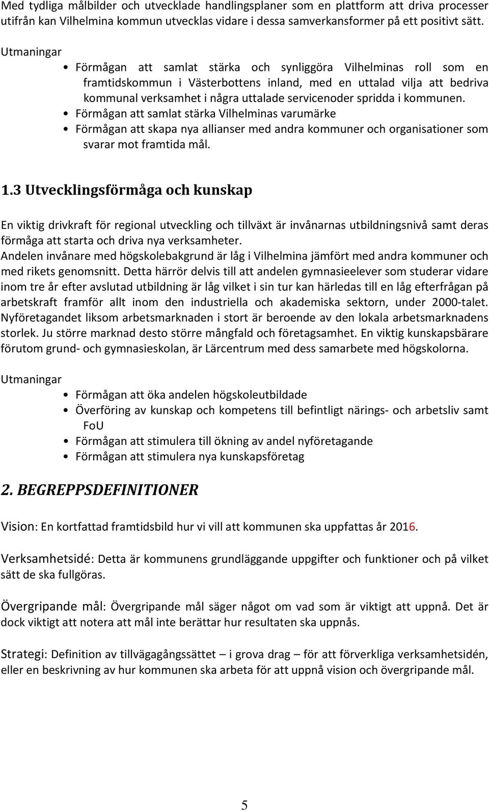 spridda i kommunen. Förmågan att samlat stärka Vilhelminas varumärke Förmågan att skapa nya allianser med andra kommuner och organisationer som svarar mot framtida mål. 1.