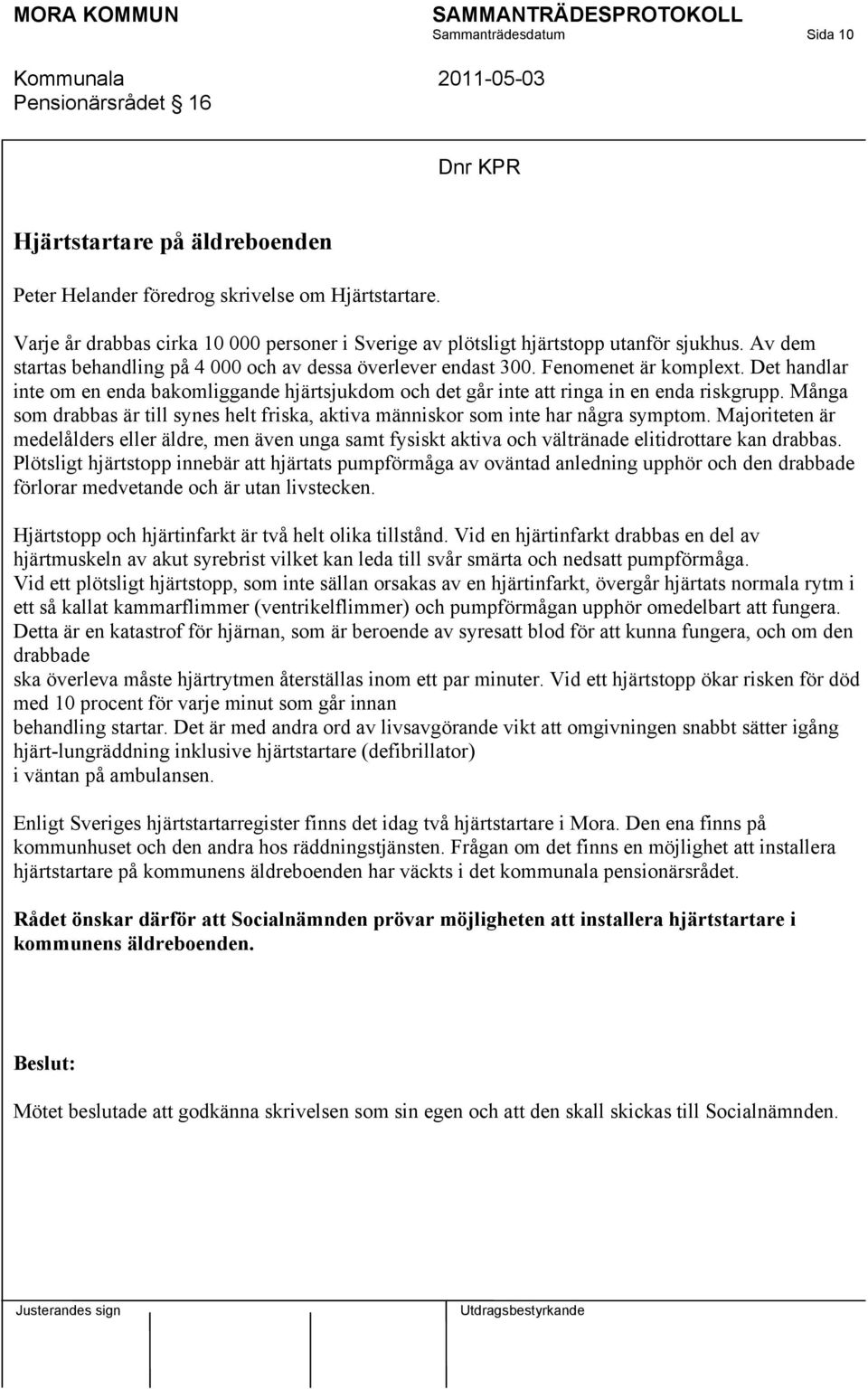 Det handlar inte om en enda bakomliggande hjärtsjukdom och det går inte att ringa in en enda riskgrupp. Många som drabbas är till synes helt friska, aktiva människor som inte har några symptom.