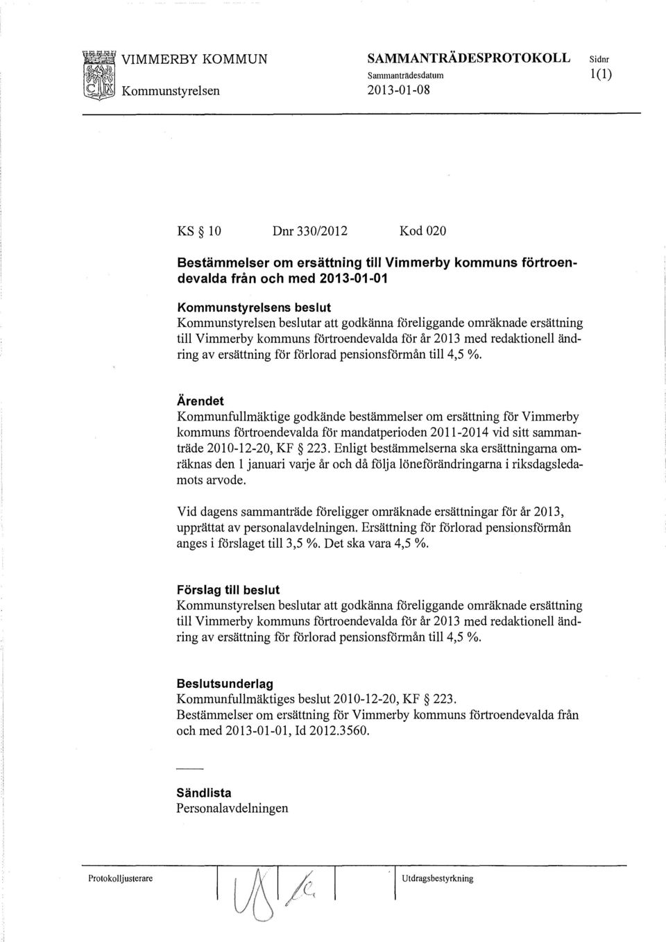 Ärendet Kommunfullmäktige godkände bestämmelser om ersättning för Vimmerby kommuns förtroendevalda för mandatperioden 2011-2014 vid sitt sammanträde 2010-12-20, KF 223.