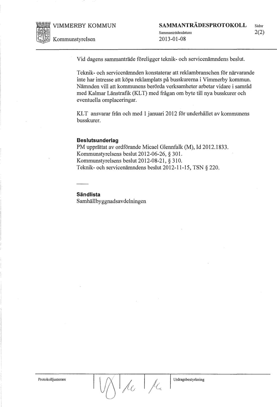 Nämnden vill kommunens berörda verksamheter arbetar vidare i samråd med Kalmar Länstrafik (KL T) med frågan om byte till nya busskurer och eventuella omplaceringar.