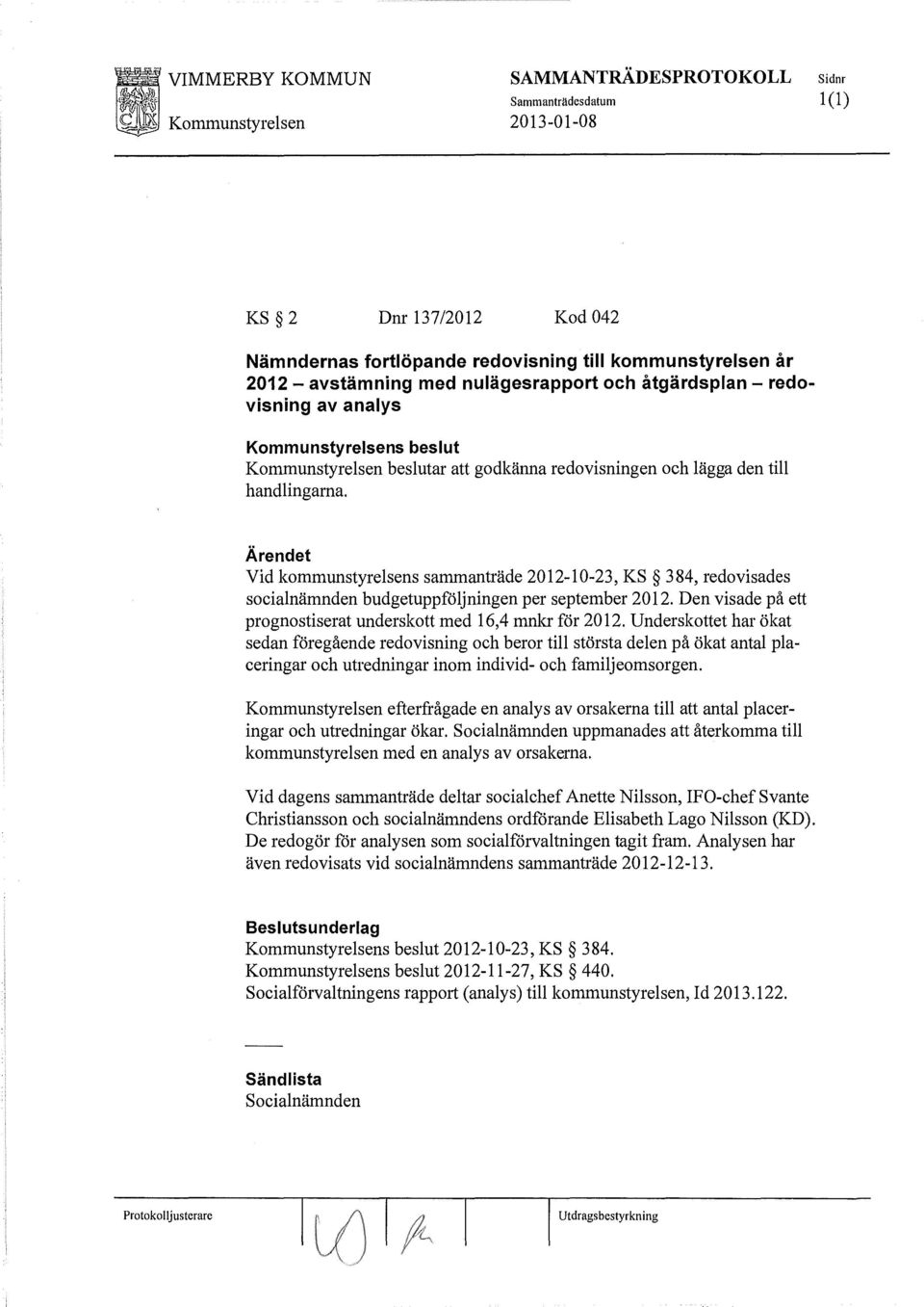 Ärendet Vid kommunstyrelsens sammanträde 2012-10-23, KS 384, redovisades socialnämnden budgetuppföljningen per september 2012. Den visade på ett prognostiseratunderskott med 16,4 mnkr för 2012.