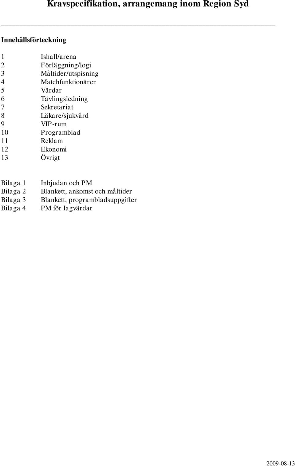 VIP-rum 10 Programblad 11 Reklam 12 Ekonomi 13 Övrigt Bilaga 1 Bilaga 2 Bilaga 3