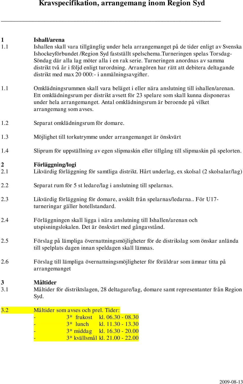 Arrangören har rätt att debitera deltagande distrikt med max 20 000:- i anmälningsavgifter. 1.1 Omklädningsrummen skall vara beläget i eller nära anslutning till ishallen/arenan.