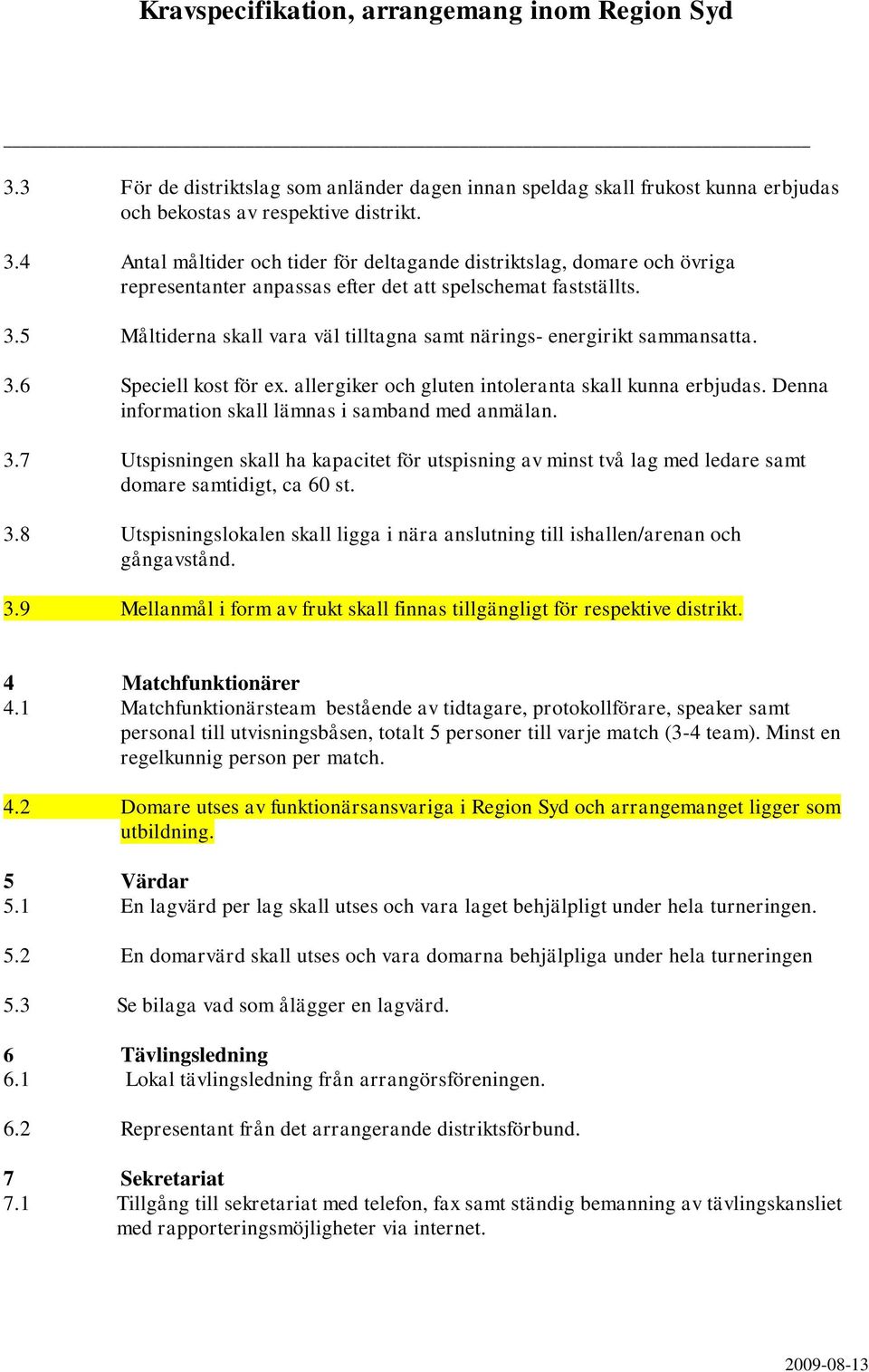 5 Måltiderna skall vara väl tilltagna samt närings- energirikt sammansatta. 3.6 Speciell kost för ex. allergiker och gluten intoleranta skall kunna erbjudas.