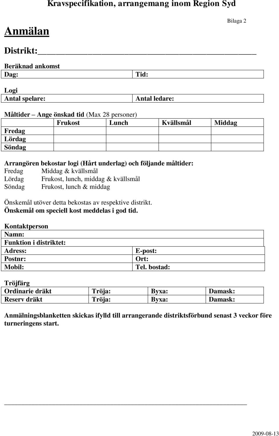 detta bekostas av respektive distrikt. Önskemål om speciell kost meddelas i god tid. Kontaktperson Namn: Funktion i distriktet: Adress: Postnr: Mobil: E-post: Ort: Tel.