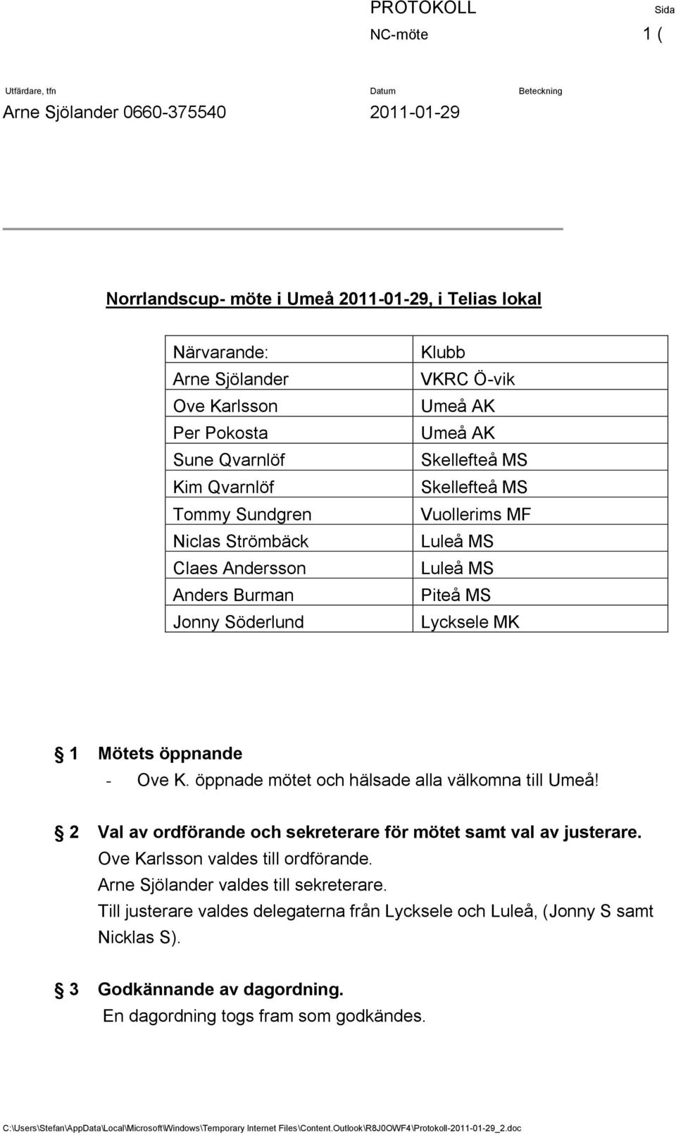 - Ove K. öppnade mötet och hälsade alla välkomna till Umeå! 2 Val av ordförande och sekreterare för mötet samt val av justerare. Ove Karlsson valdes till ordförande.