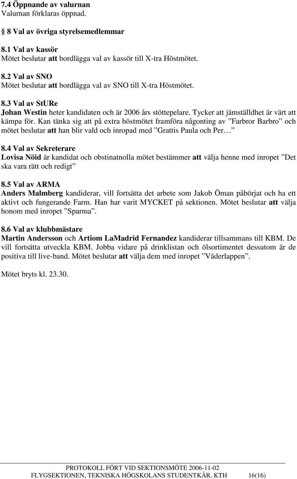 Kan tänka sig att på extra höstmötet framföra någonting av Farbror Barbro och mötet beslutar att han blir vald och inropad med Grattis Paula och Per 8.