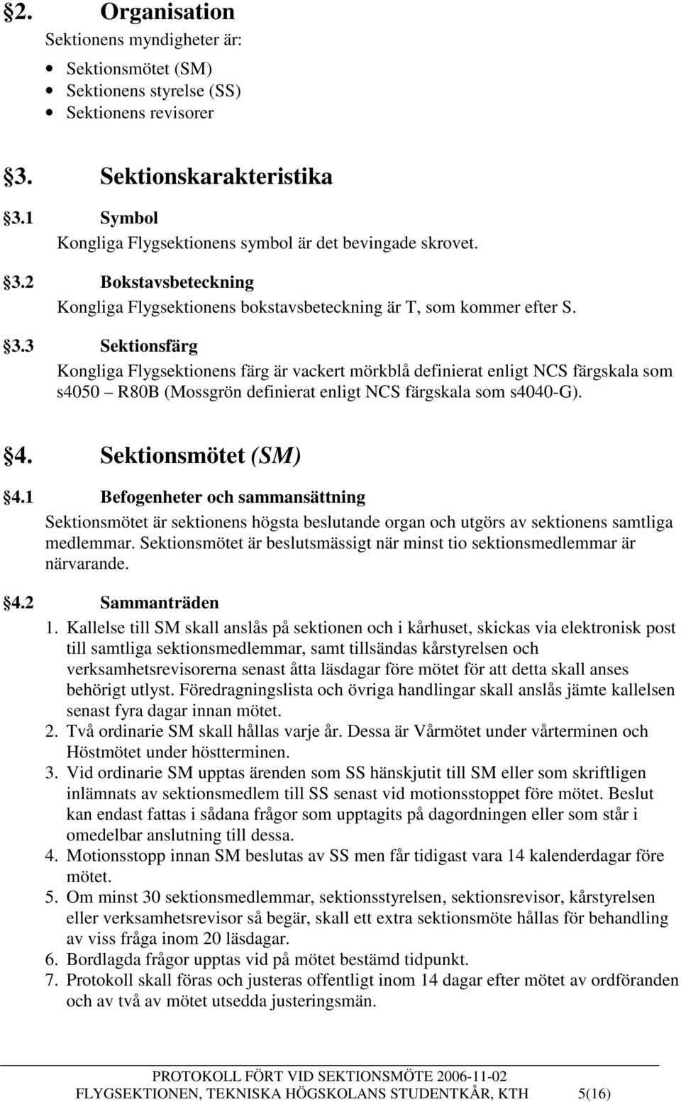 2 Bokstavsbeteckning Kongliga Flygsektionens bokstavsbeteckning är T, som kommer efter S. 3.