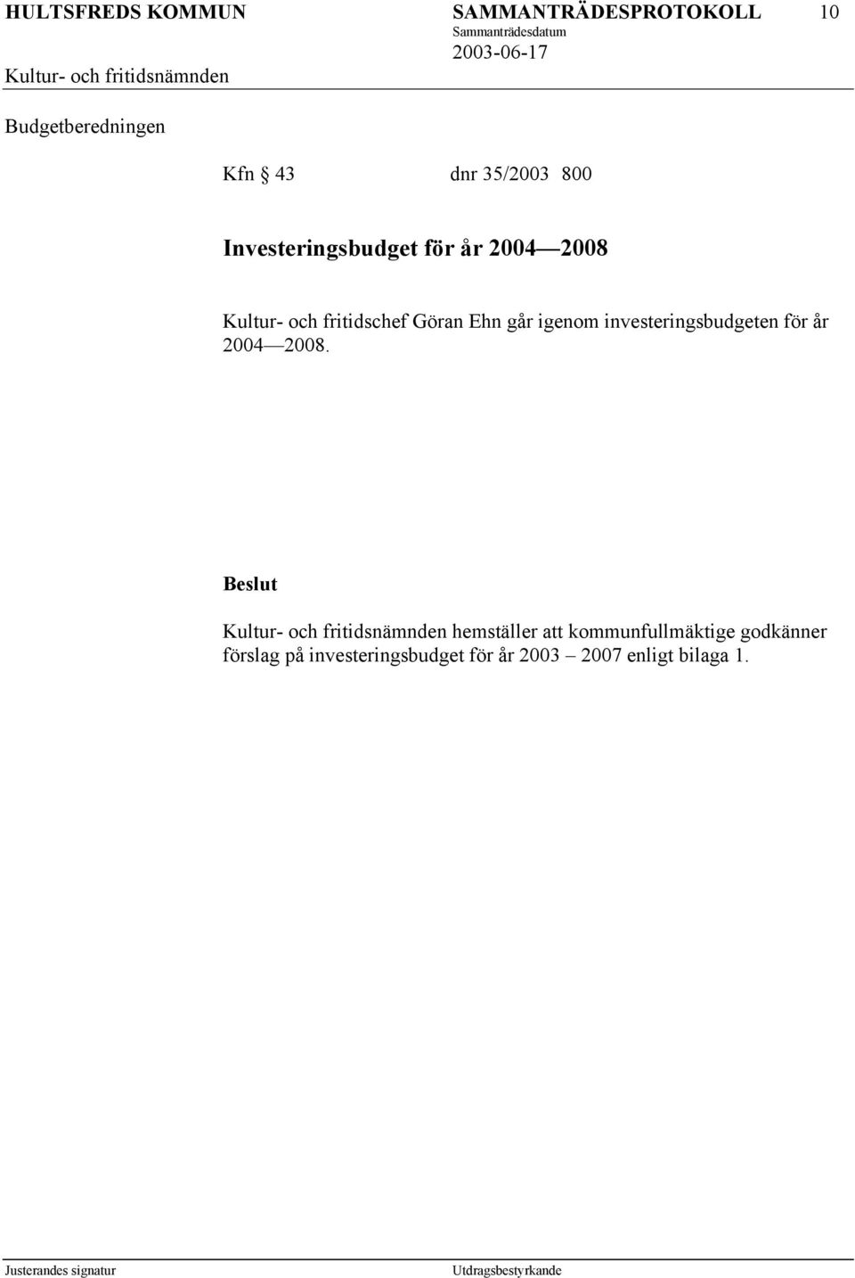 investeringsbudgeten för år 2004 2008.