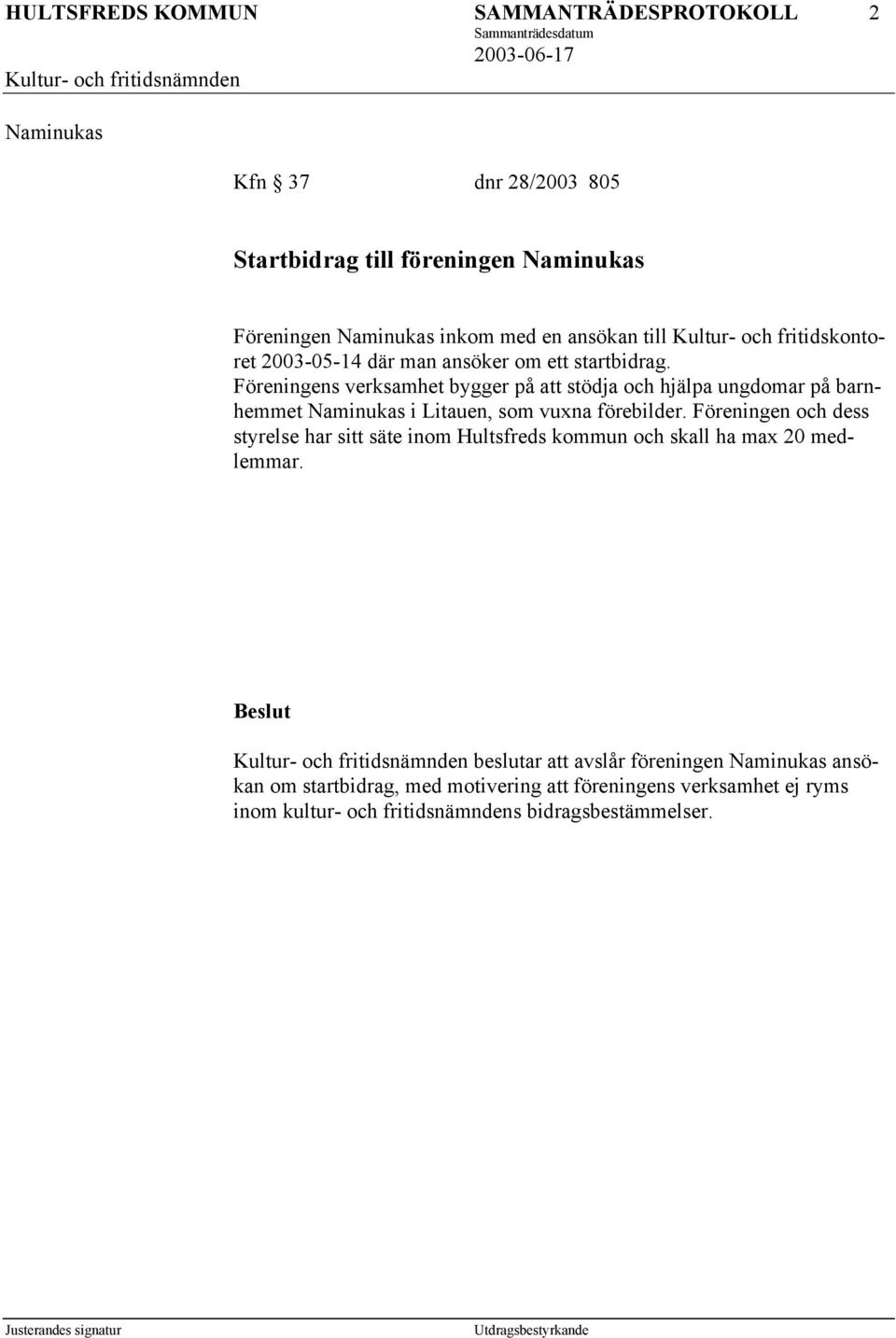 Föreningens verksamhet bygger på att stödja och hjälpa ungdomar på barnhemmet Naminukas i Litauen, som vuxna förebilder.