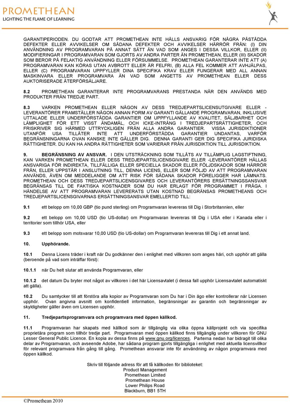 ANGES I DESSA VILLKOR, ELLER (II) MODIFIERINGAR I PROGRAMVARAN SOM GJORTS AV ANDRA PARTER ÄN PROMETHEAN, ELLER (III) SKADOR SOM BEROR PÅ FELAKTIG ANVÄNDNING ELLER FÖRSUMMELSE.