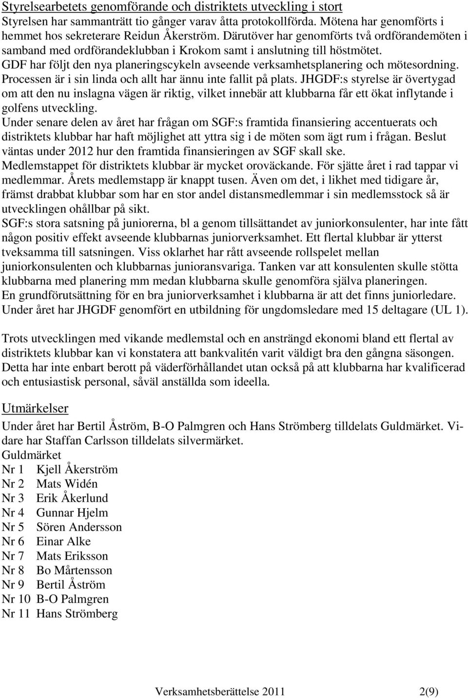 GDF har följt den nya planeringscykeln avseende verksamhetsplanering och mötesordning. Processen är i sin linda och allt har ännu inte fallit på plats.