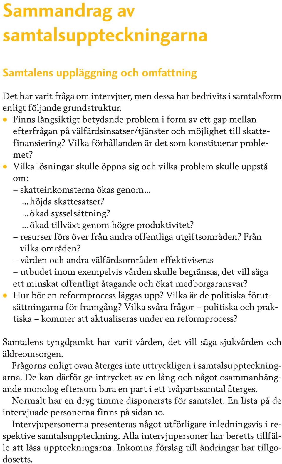 Vilka lösningar skulle öppna sig och vilka problem skulle uppstå om: skatteinkomsterna ökas genom... höjda skattesatser? ökad sysselsättning? ökad tillväxt genom högre produktivitet?