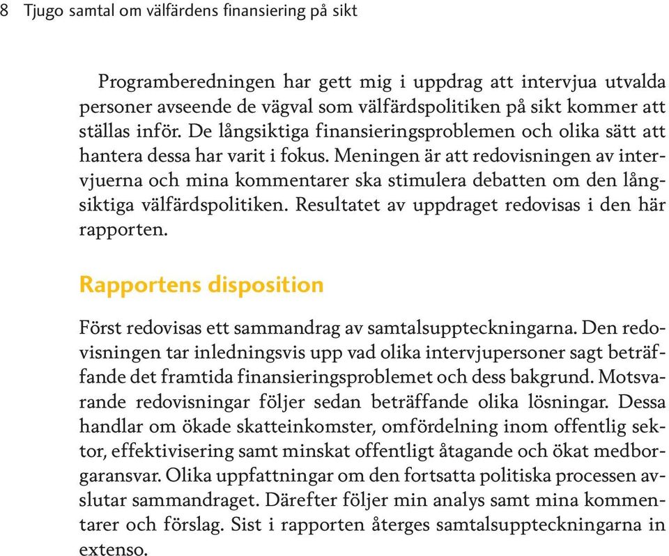 Meningen är att redovisningen av intervjuerna och mina kommentarer ska stimulera debatten om den långsiktiga välfärdspolitiken. Resultatet av uppdraget redovisas i den här rapporten.