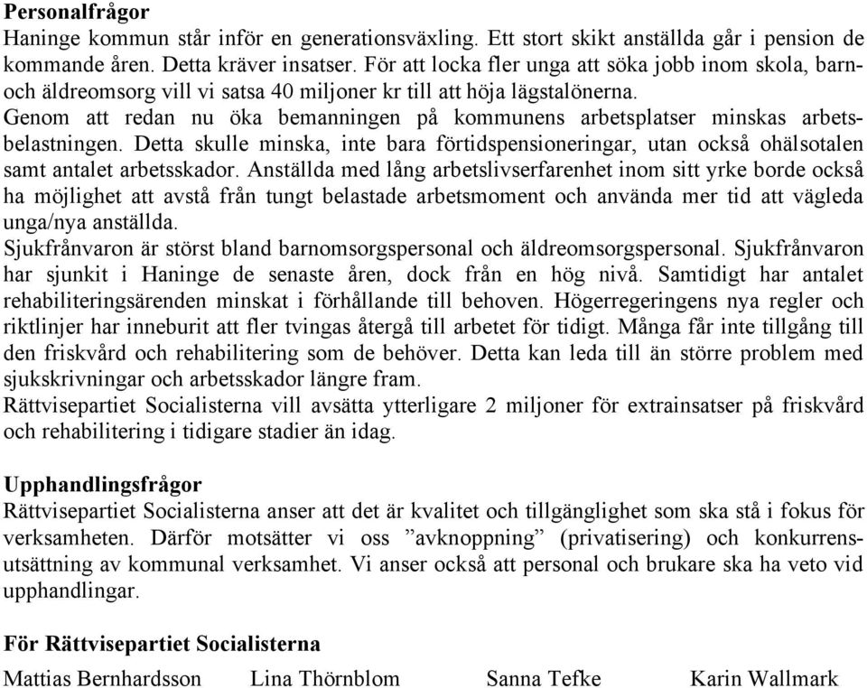 Genom att redan nu öka bemanningen på kommunens arbetsplatser minskas arbetsbelastningen. Detta skulle minska, inte bara förtidspensioneringar, utan också ohälsotalen samt antalet arbetsskador.