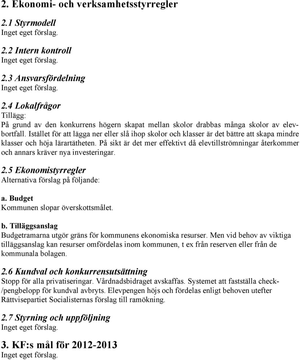 På sikt är det mer effektivt då elevtillströmningar återkommer och annars kräver nya investeringar. 2.5 Ekonomistyrregler Alternativa förslag på följande: a. Budget Kommunen slopar överskottsmålet. b.