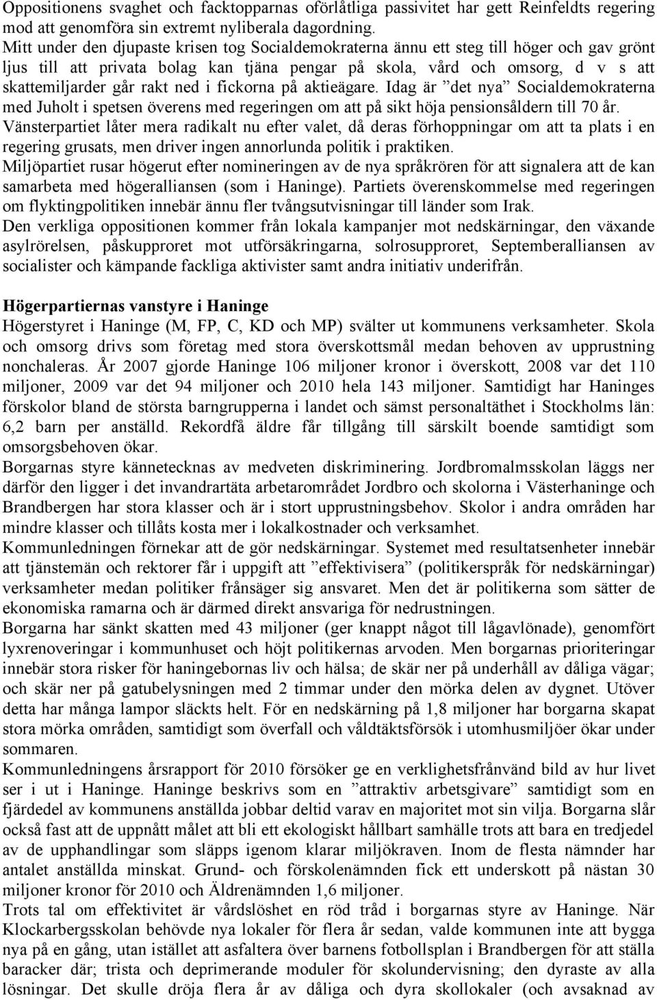 ned i fickorna på aktieägare. Idag är det nya Socialdemokraterna med Juholt i spetsen överens med regeringen om att på sikt höja pensionsåldern till 70 år.