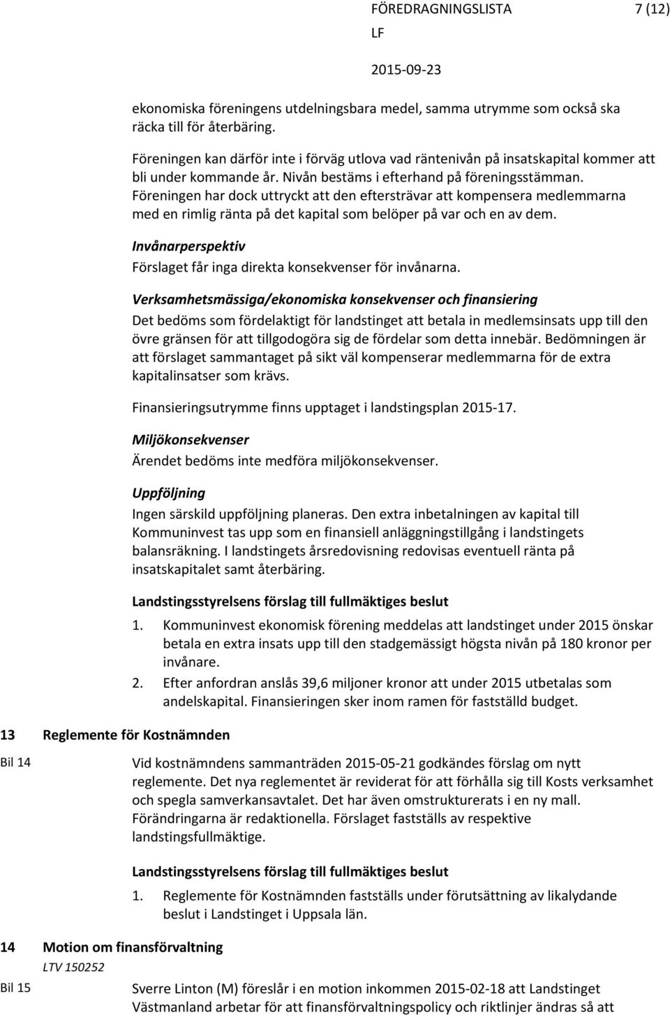 Föreningen har dock uttryckt att den eftersträvar att kompensera medlemmarna med en rimlig ränta på det kapital som belöper på var och en av dem.