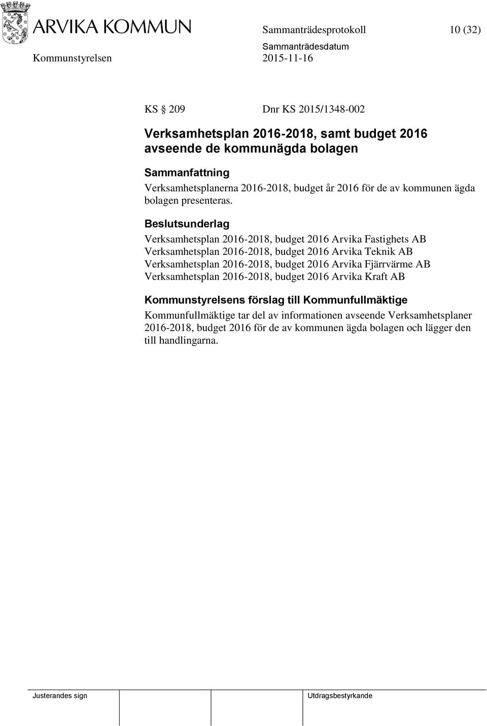 Verksamhetsplan 2016-2018, budget 2016 Arvika Fastighets AB Verksamhetsplan 2016-2018, budget 2016 Arvika Teknik AB Verksamhetsplan 2016-2018, budget 2016 Arvika