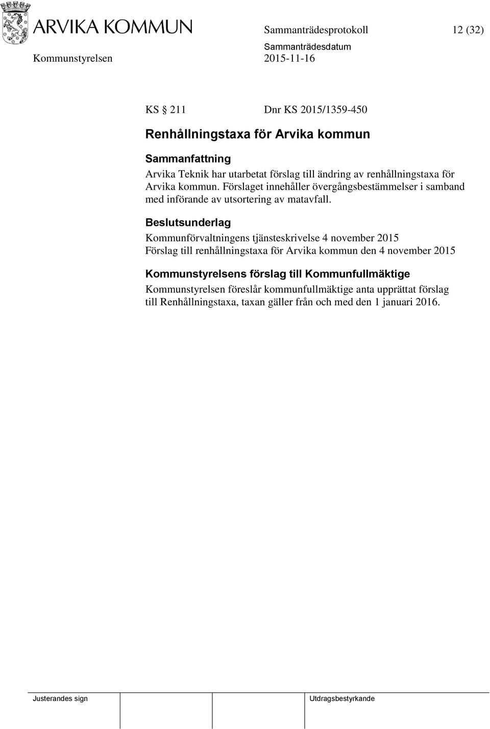 Kommunförvaltningens tjänsteskrivelse 4 november 2015 Förslag till renhållningstaxa för Arvika kommun den 4 november 2015 Kommunstyrelsens