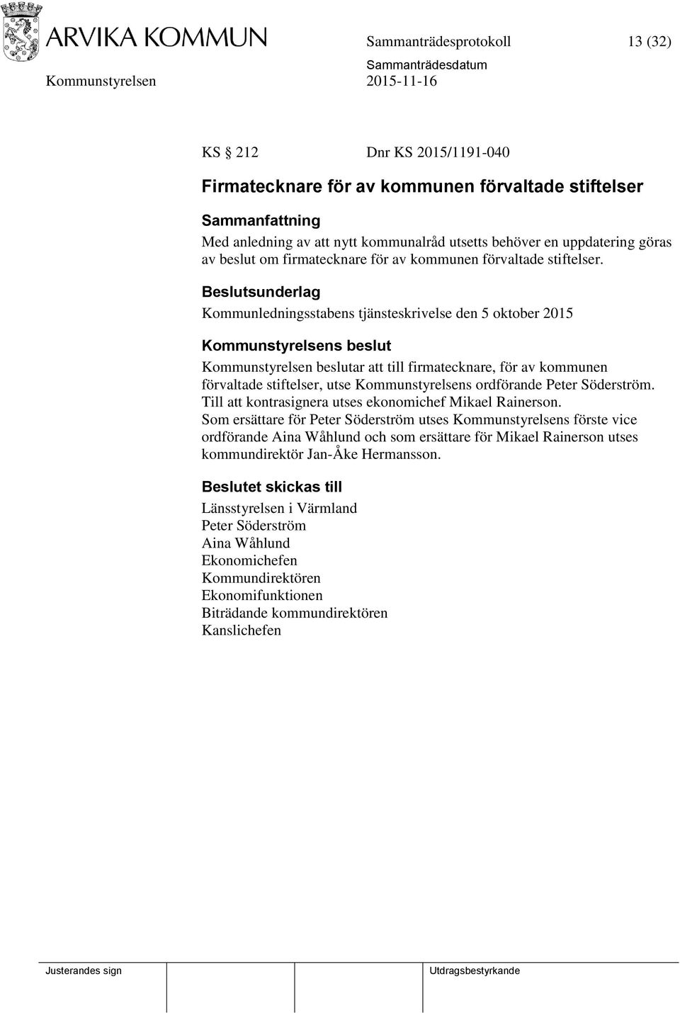 Kommunledningsstabens tjänsteskrivelse den 5 oktober 2015 Kommunstyrelsens beslut Kommunstyrelsen beslutar att till firmatecknare, för av kommunen förvaltade stiftelser, utse Kommunstyrelsens