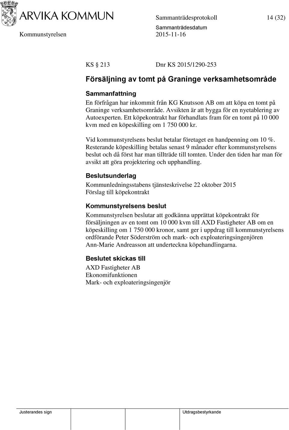 Vid kommunstyrelsens beslut betalar företaget en handpenning om 10 %. Resterande köpeskilling betalas senast 9 månader efter kommunstyrelsens beslut och då först har man tillträde till tomten.