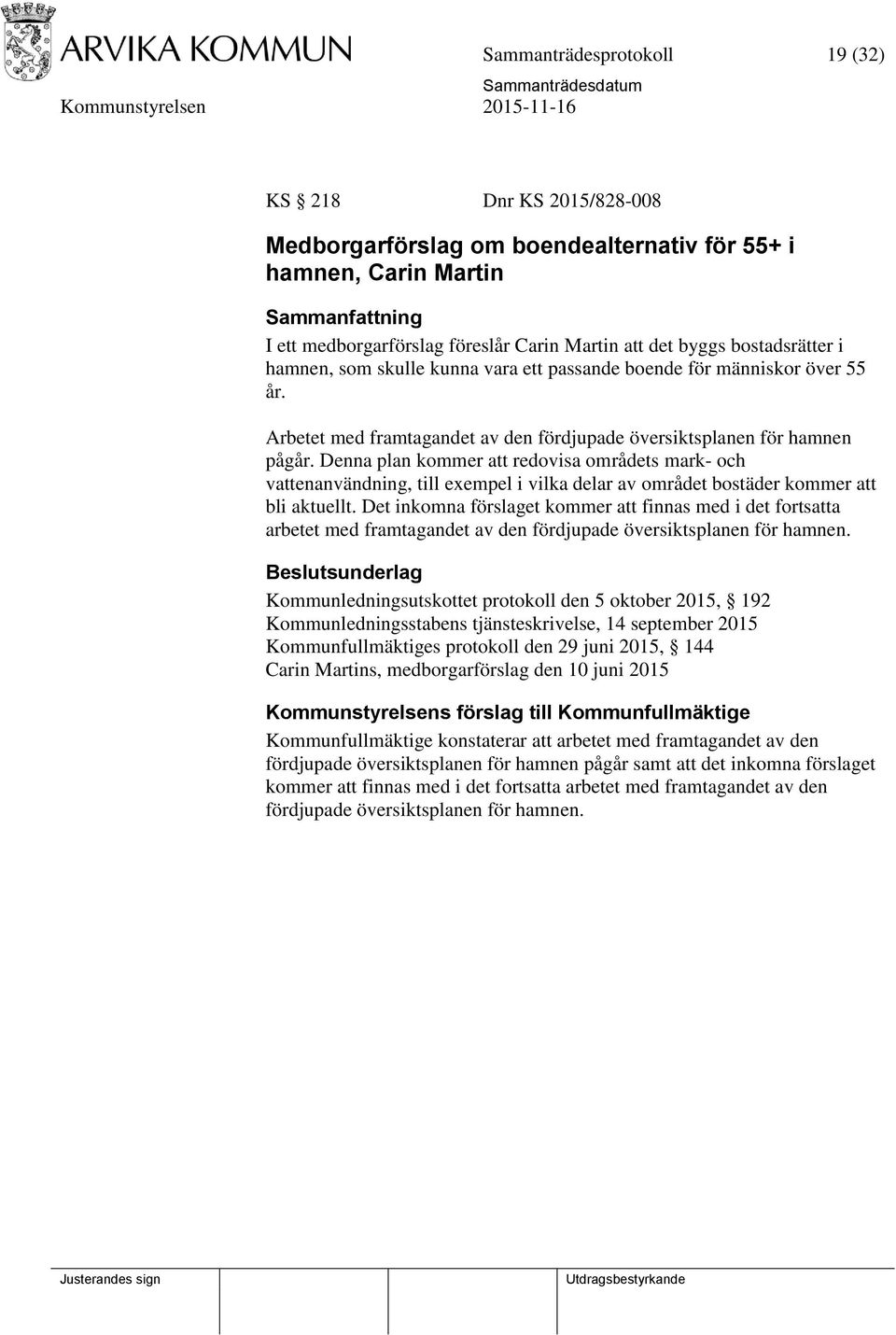 Denna plan kommer att redovisa områdets mark- och vattenanvändning, till exempel i vilka delar av området bostäder kommer att bli aktuellt.