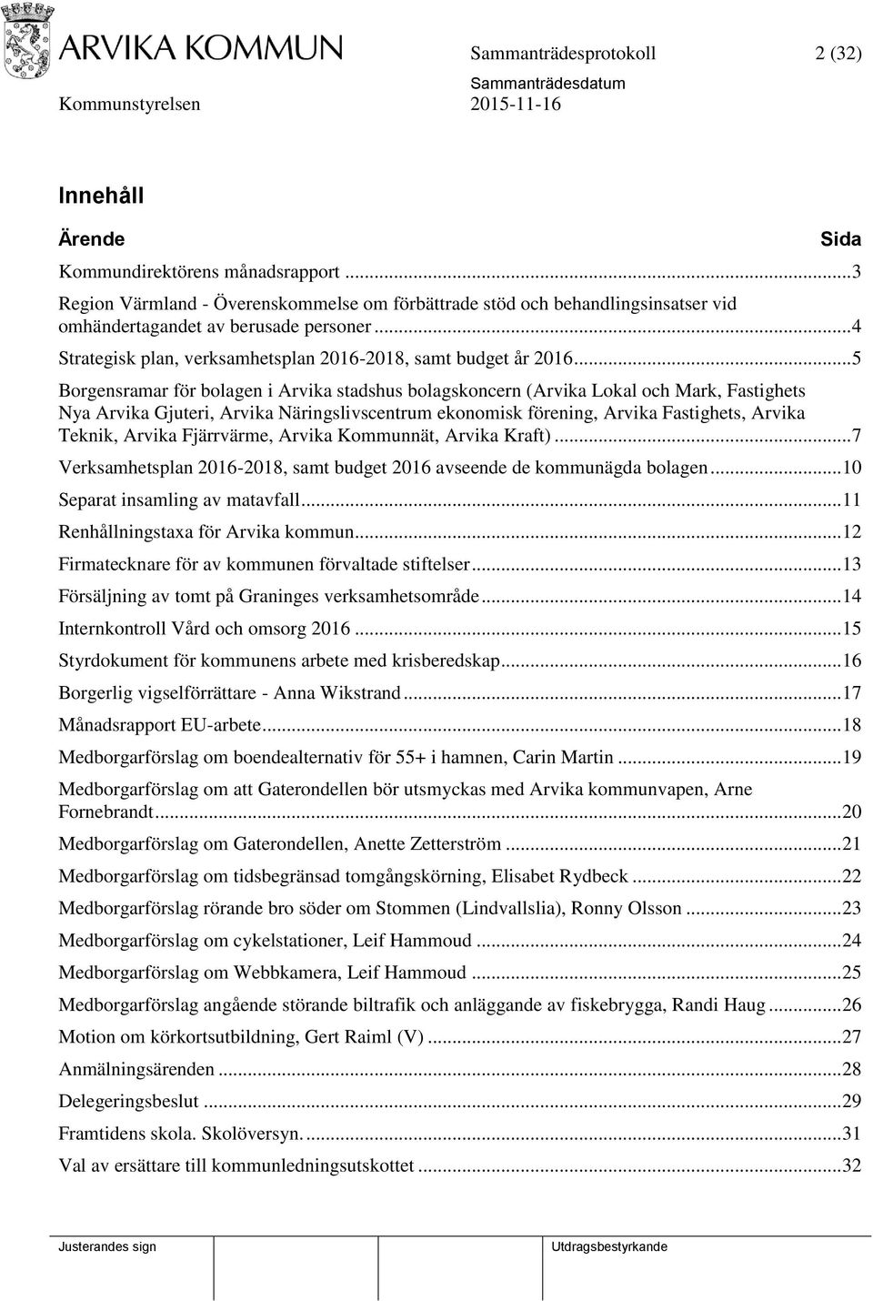 .. 5 Borgensramar för bolagen i Arvika stadshus bolagskoncern (Arvika Lokal och Mark, Fastighets Nya Arvika Gjuteri, Arvika Näringslivscentrum ekonomisk förening, Arvika Fastighets, Arvika Teknik,