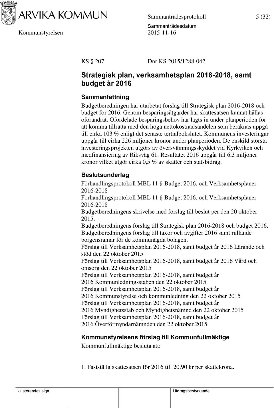 Ofördelade besparingsbehov har lagts in under planperioden för att komma tillrätta med den höga nettokostnadsandelen som beräknas uppgå till cirka 103 % enligt det senaste tertialbokslutet.