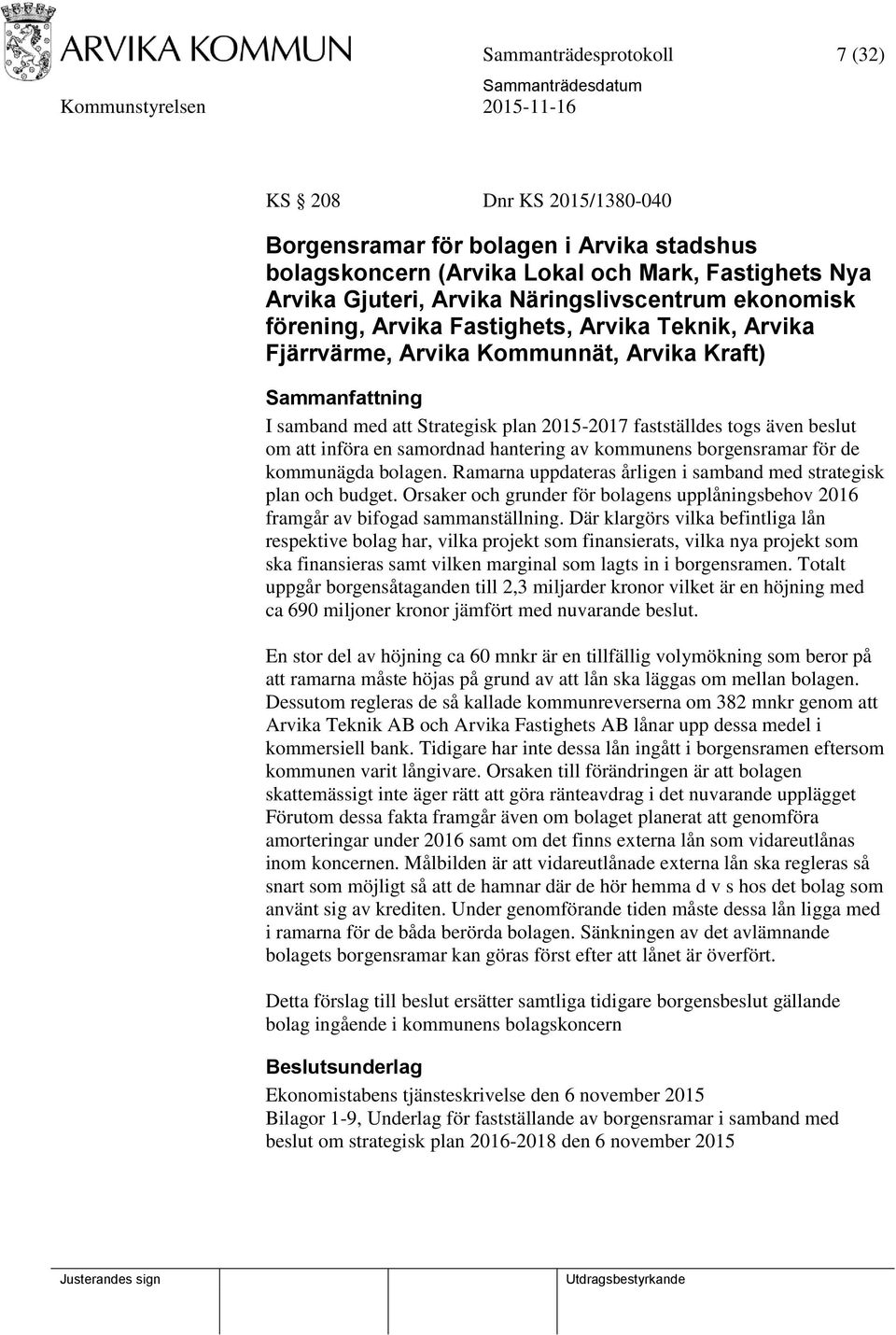 samordnad hantering av kommunens borgensramar för de kommunägda bolagen. Ramarna uppdateras årligen i samband med strategisk plan och budget.