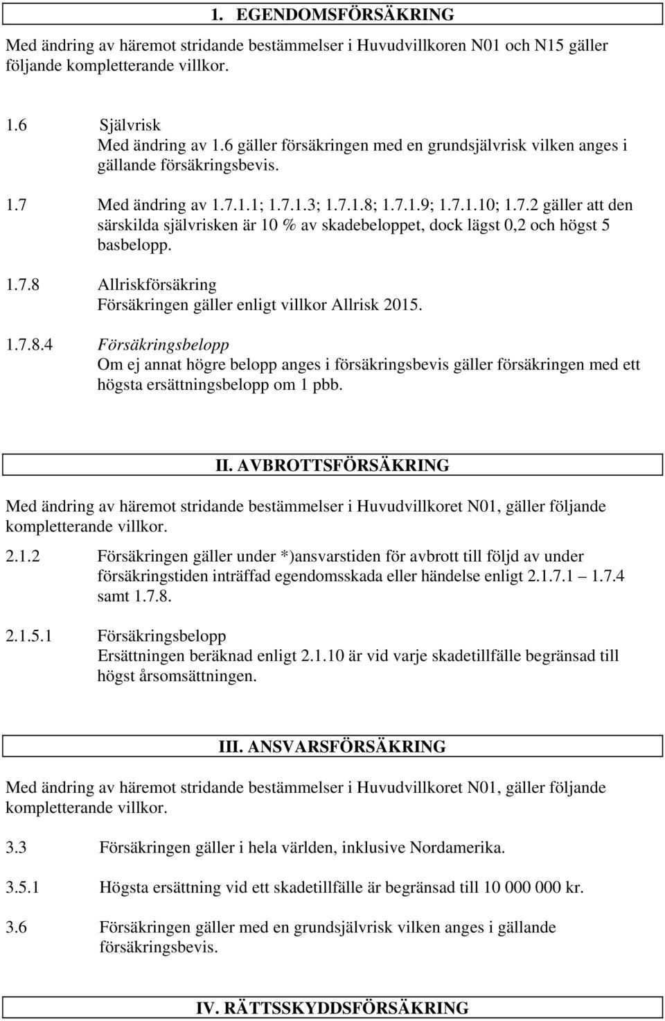 1.7.8 Allriskförsäkring Försäkringen gäller enligt villkor Allrisk 2015. 1.7.8.4 Försäkringsbelopp Om ej annat högre belopp anges i försäkringsbevis gäller försäkringen med ett högsta ersättningsbelopp om 1 pbb.