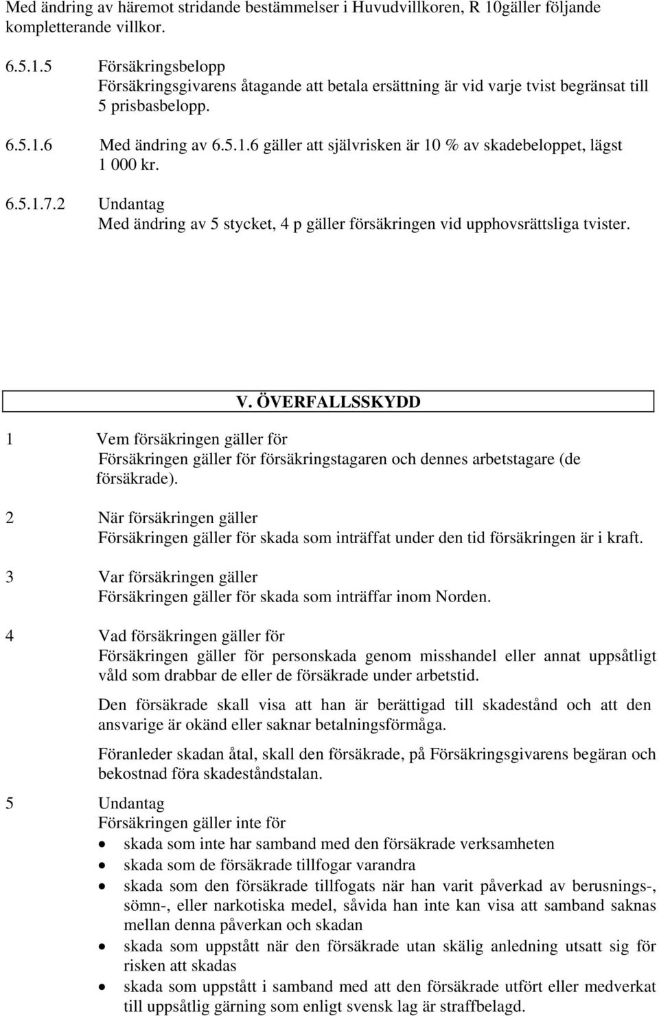 ÖVERFALLSSKYDD 1 Vem försäkringen gäller för Försäkringen gäller för försäkringstagaren och dennes arbetstagare (de försäkrade).