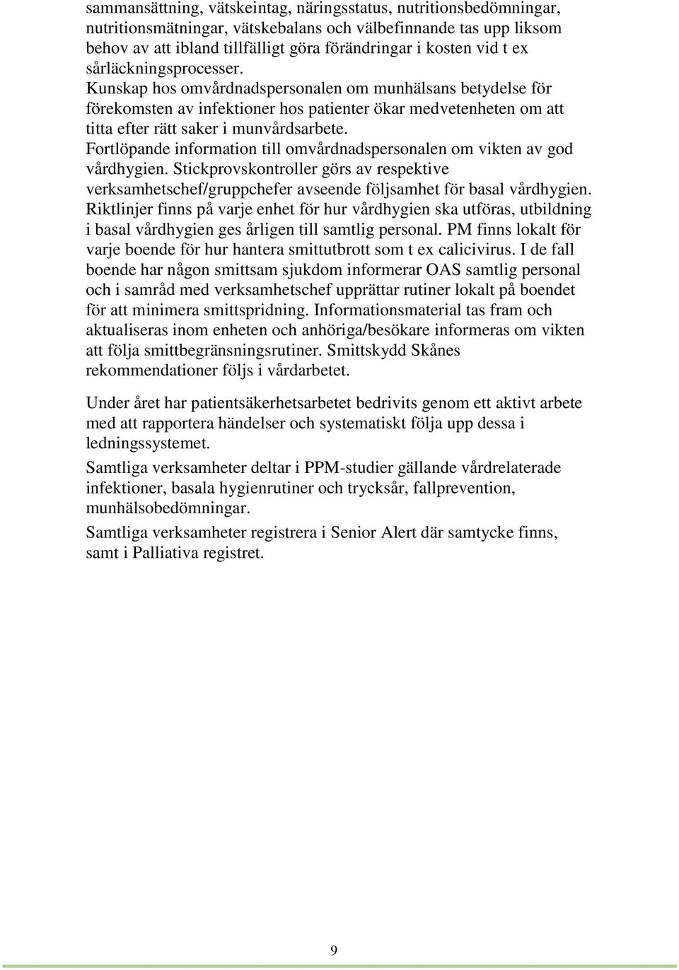 Fortlöpande information till omvårdnadspersonalen om vikten av god vårdhygien. Stickprovskontroller görs av respektive verksamhetschef/gruppchefer avseende följsamhet för basal vårdhygien.