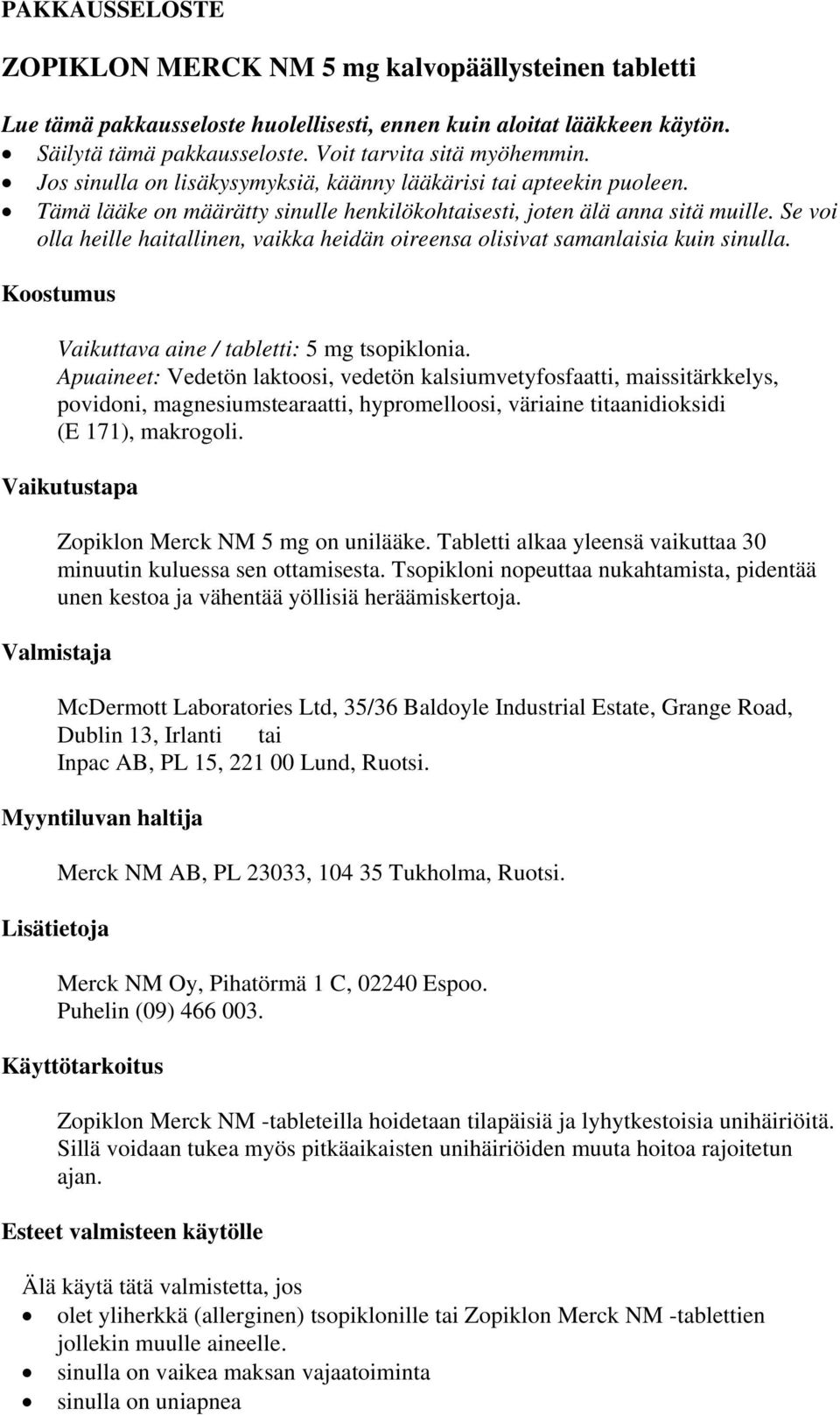 Se voi olla heille haitallinen, vaikka heidän oireensa olisivat samanlaisia kuin sinulla. Koostumus Vaikuttava aine / tabletti: 5 mg tsopiklonia.