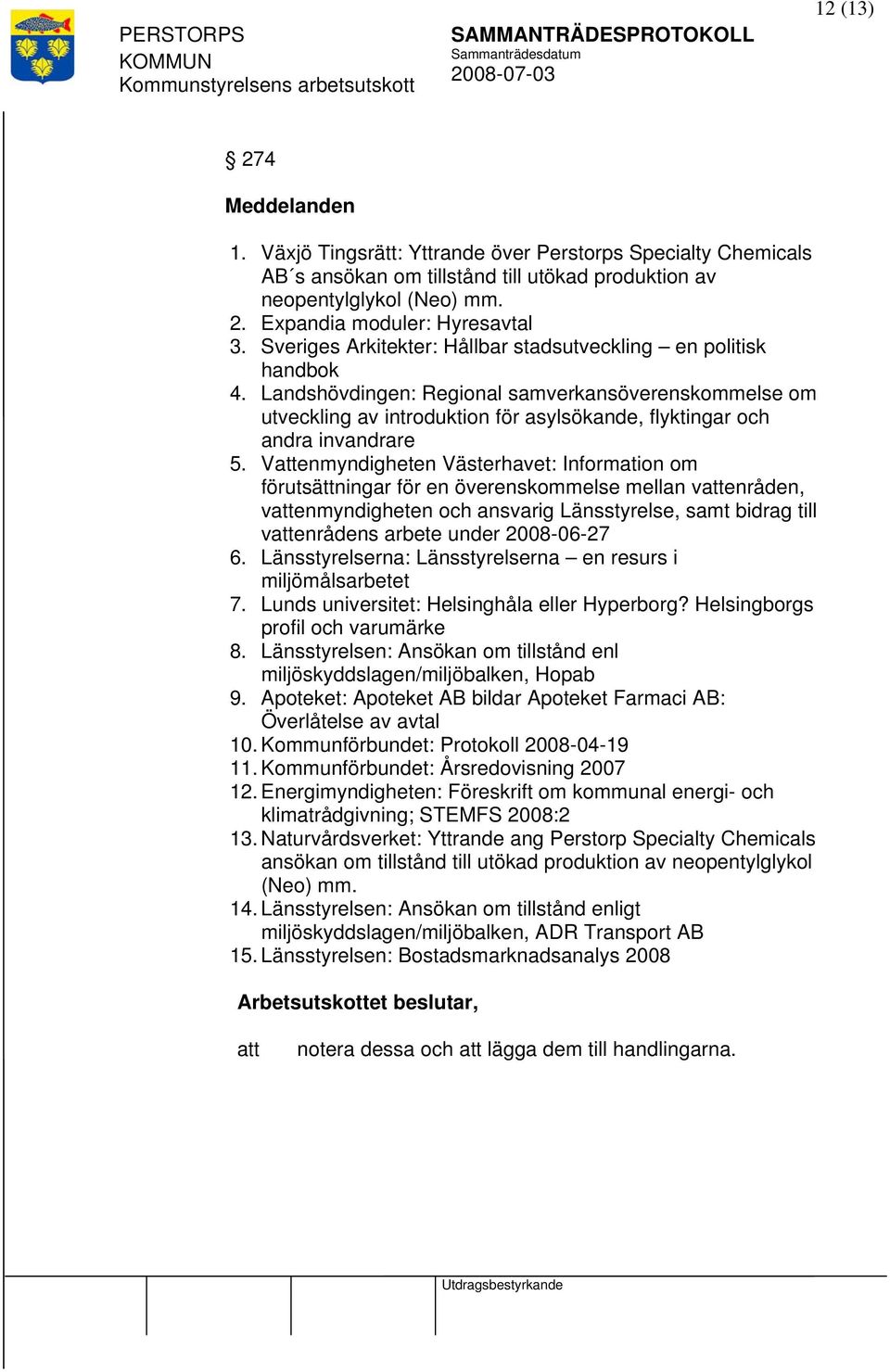 Venmyndigheten Västerhavet: Information om förutsättningar för en överenskommelse mellan venråden, venmyndigheten och ansvarig Länsstyrelse, samt bidrag till venrådens arbete under 2008-06-27 6.