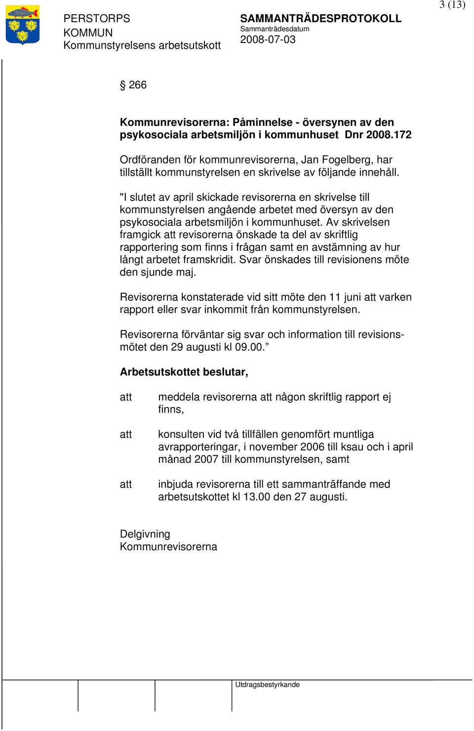 "I slutet av april skickade revisorerna en skrivelse till kommunstyrelsen angående arbetet med översyn av den psykosociala arbetsmiljön i kommunhuset.