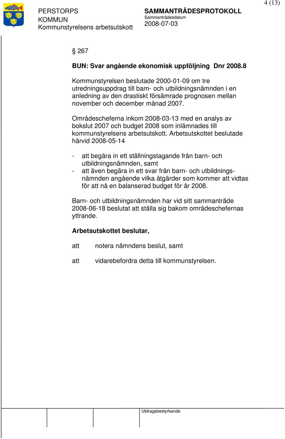 Områdescheferna inkom 2008-03-13 med en analys av bokslut 2007 och budget 2008 som inlämnades till kommunstyrelsens arbetsutskott.