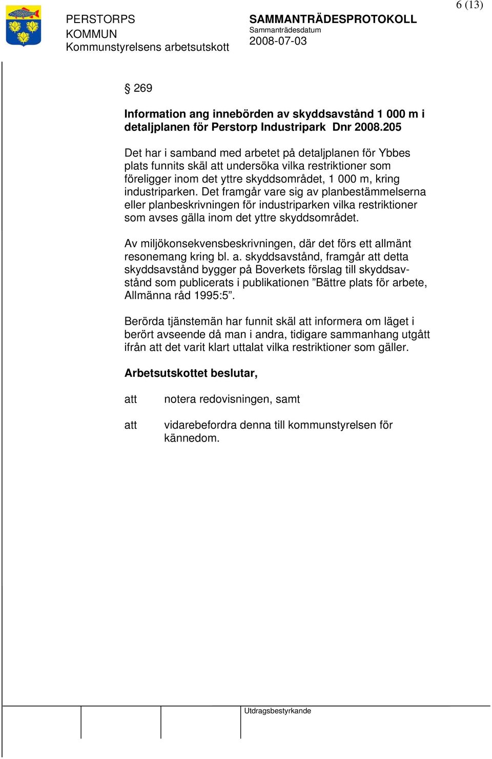 Det framgår vare sig av planbestämmelserna eller planbeskrivningen för industriparken vilka restriktioner som avses gälla inom det yttre skyddsområdet.