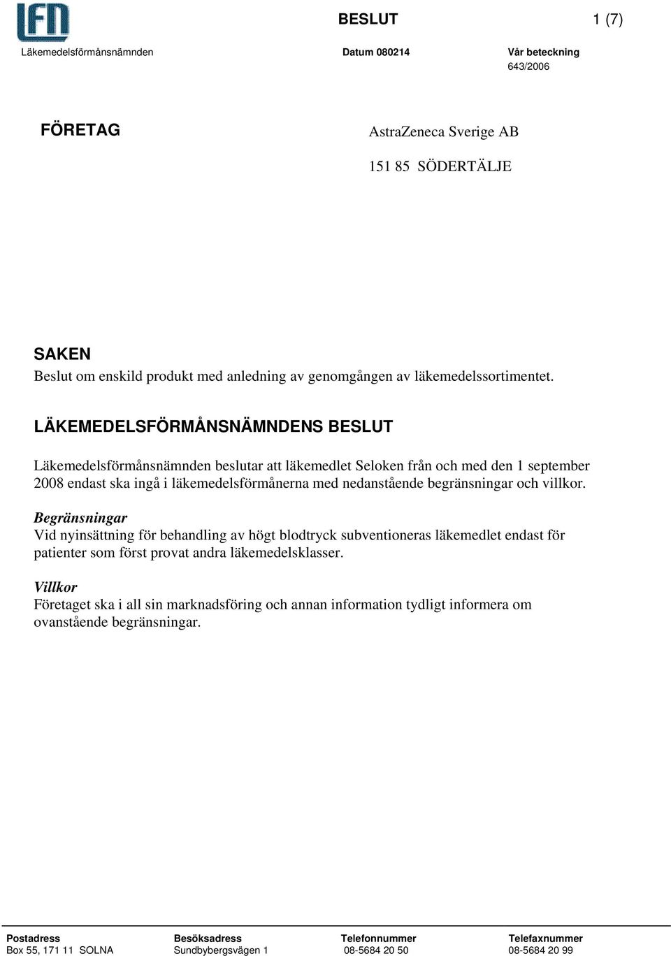 LÄKEMEDELSFÖRMÅNSNÄMNDENS BESLUT Läkemedelsförmånsnämnden beslutar att läkemedlet Seloken från och med den 1 september 2008 endast ska ingå i läkemedelsförmånerna med nedanstående begränsningar och