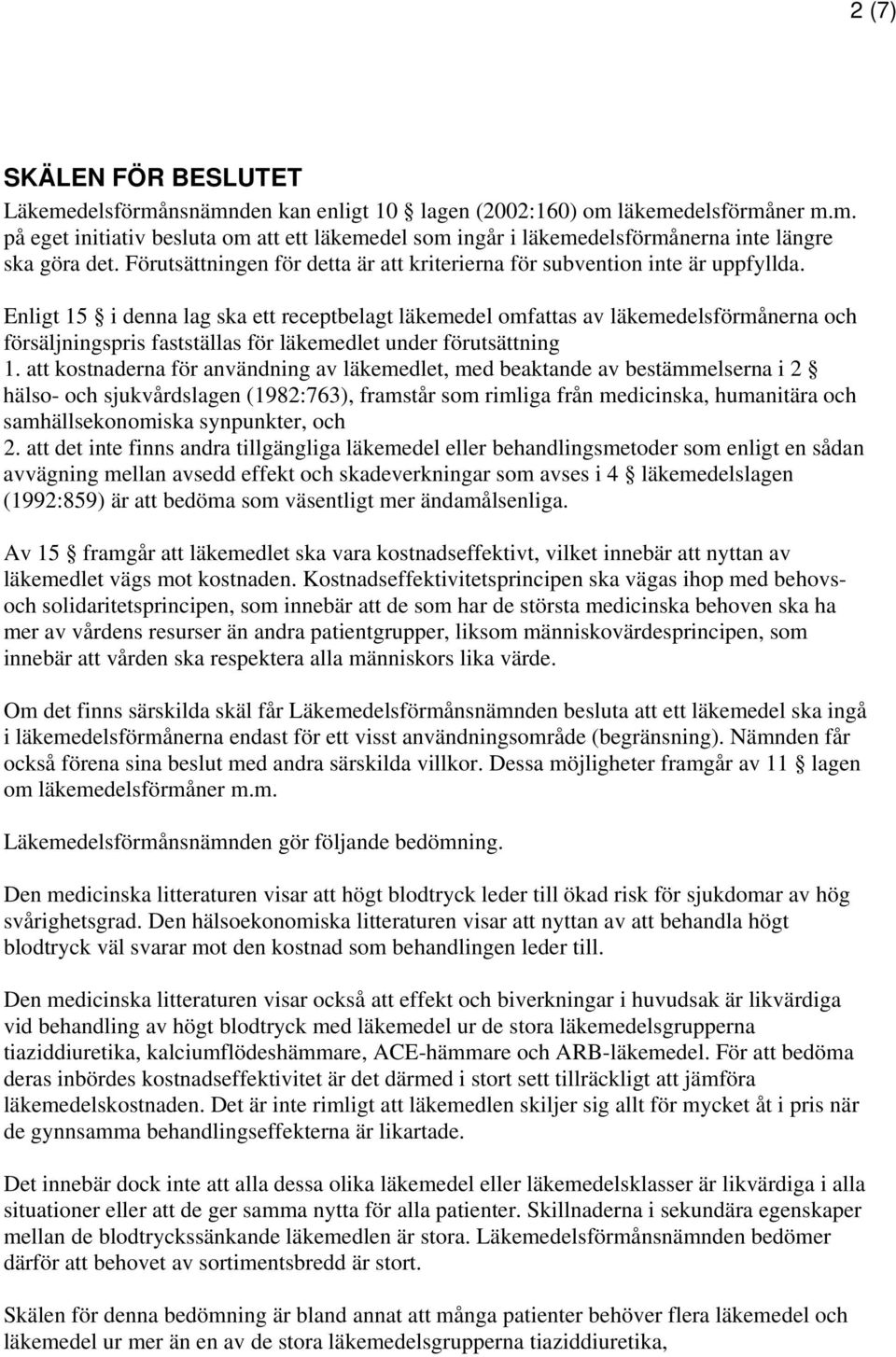 Enligt 15 i denna lag ska ett receptbelagt läkemedel omfattas av läkemedelsförmånerna och försäljningspris fastställas för läkemedlet under förutsättning 1.