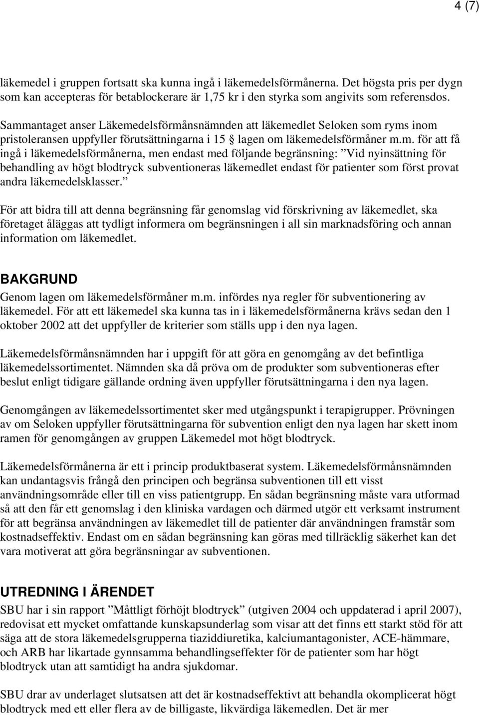 läkemedelsförmånerna, men endast med följande begränsning: Vid nyinsättning för behandling av högt blodtryck subventioneras läkemedlet endast för patienter som först provat andra läkemedelsklasser.