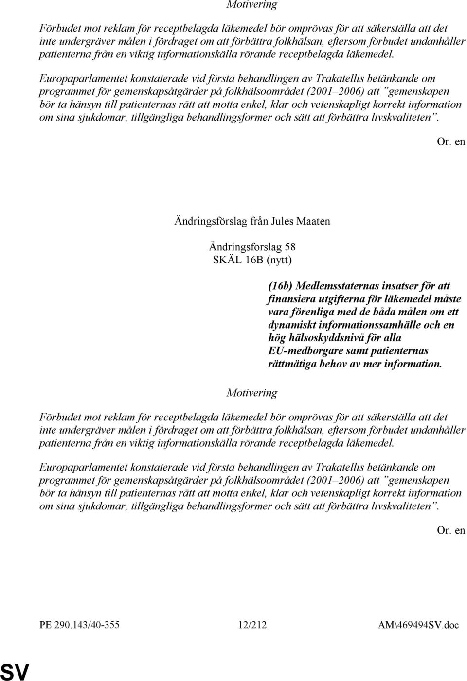 Europaparlamentet konstaterade vid första behandlingen av Trakatellis betänkande om programmet för gemenskapsåtgärder på folkhälsoområdet (2001 2006) att gemenskapen bör ta hänsyn till patienternas