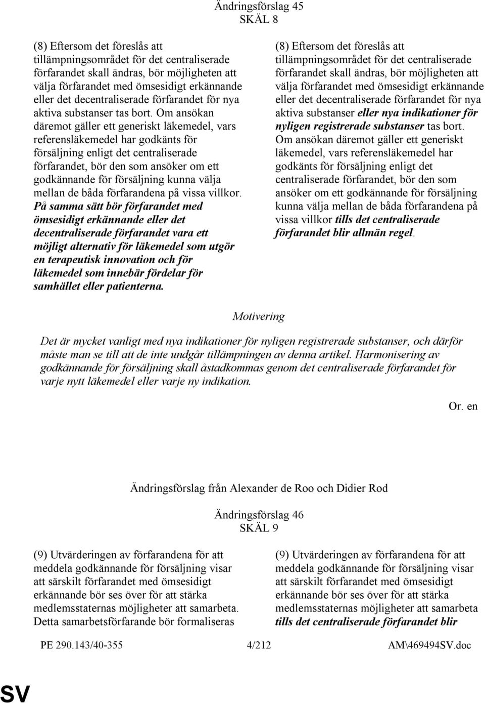 Om ansökan däremot gäller ett generiskt läkemedel, vars referensläkemedel har godkänts för försäljning enligt det centraliserade förfarandet, bör den som ansöker om ett godkännande för försäljning