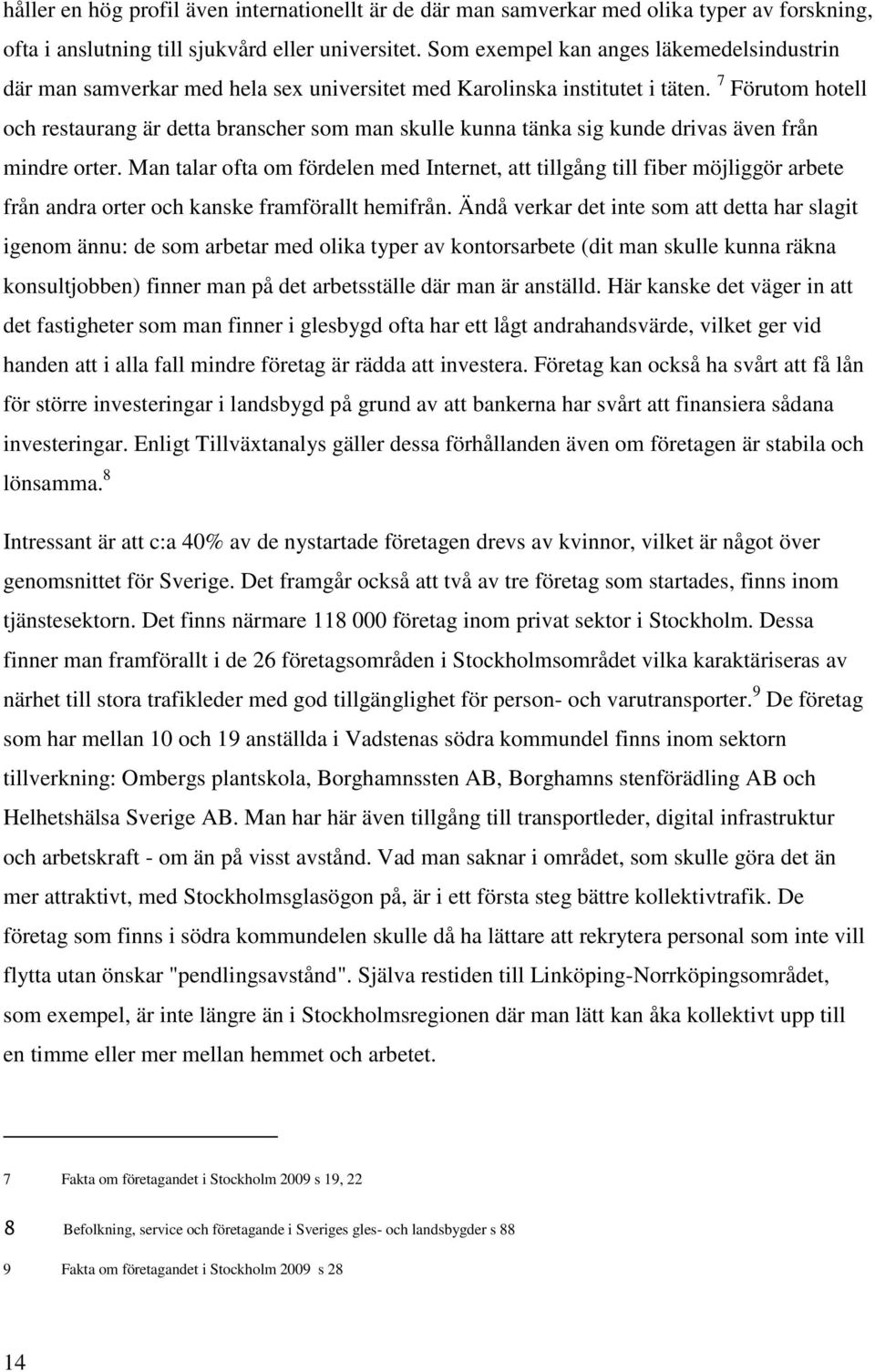 7 Förutom hotell och restaurang är detta branscher som man skulle kunna tänka sig kunde drivas även från mindre orter.