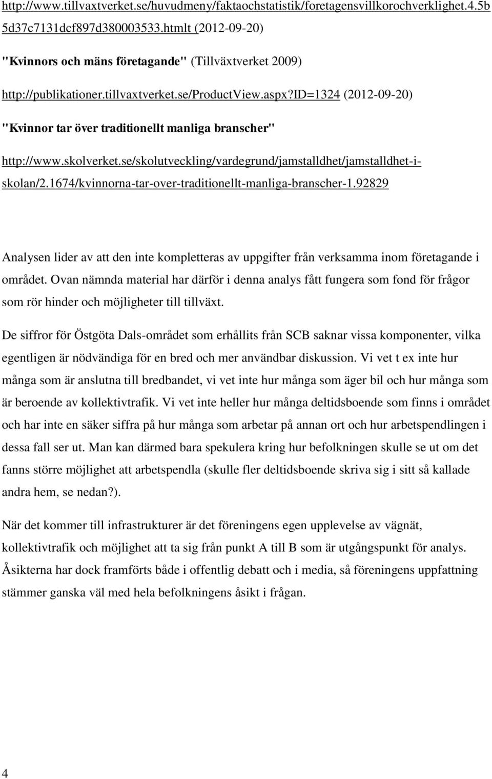 id=1324 (2012-09-20) "Kvinnor tar över traditionellt manliga branscher" http://www.skolverket.se/skolutveckling/vardegrund/jamstalldhet/jamstalldhet-iskolan/2.