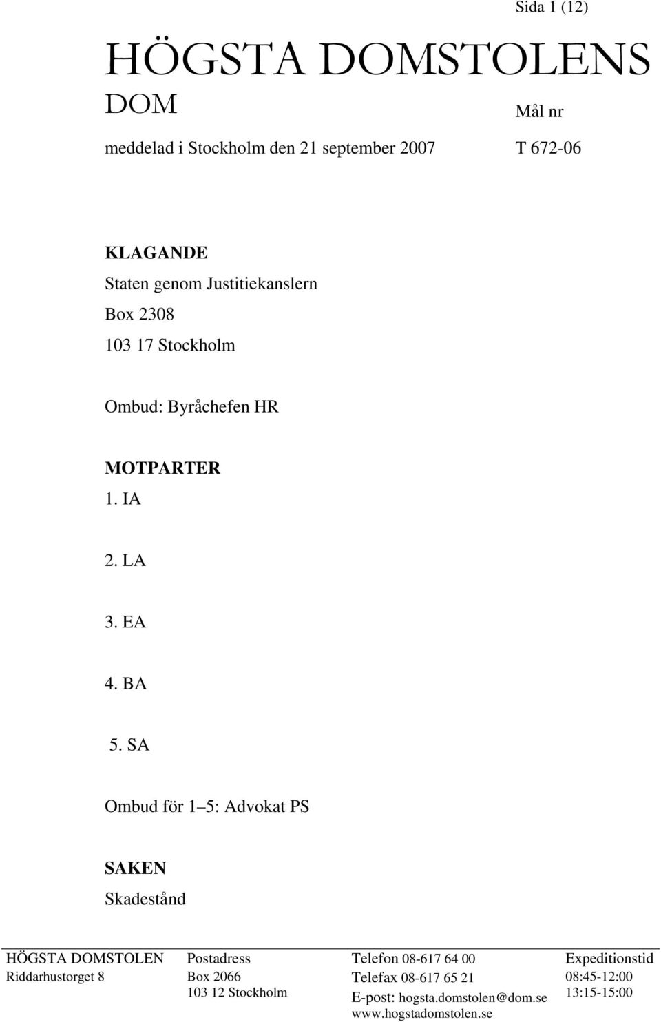 SA Ombud för 1 5: Advokat PS SAKEN Skadestånd HÖGSTA DOMSTOLEN Postadress Telefon 08-617 64 00 Expeditionstid