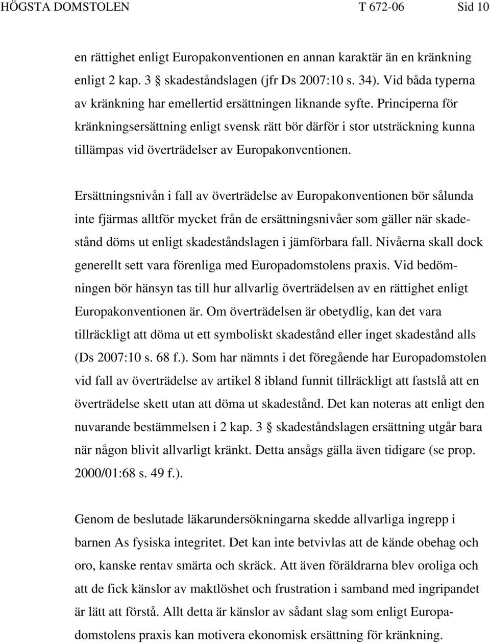 Principerna för kränkningsersättning enligt svensk rätt bör därför i stor utsträckning kunna tillämpas vid överträdelser av Europakonventionen.